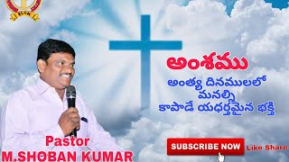 అంత్య దినములలో మనల్ని కాపాడే  యధర్తమైన భక్తి SUNDAY Message  Pastor.M. SHOBAN KUMAR