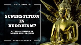 Is There Superstition in Buddhism?  Understanding Rituals, Ceremonies, Beliefs, and Practices.