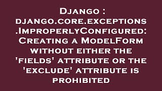 Django : django.core.exceptions.ImproperlyConfigured: Creating a ModelForm without either the 'field