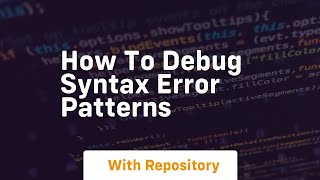 how to debug syntax error patterns