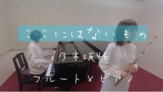 【フルート＆ピアノ】ここにはないもの/乃木坂46【演奏してみた】