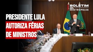 Presidente Lula autoriza férias de ministros