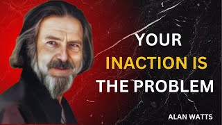 'YOUR INACTION IS THE PROBLEM' | Alan Watts Motivational Speech