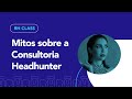 Mitos sobre a Consultoria Headhunter | RH Class #83