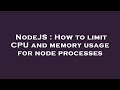 NodeJS : How to limit CPU and memory usage for node processes