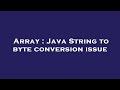 Array : Java String to byte conversion issue