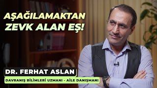 Aşağılamaktan zevk alan eş! - Dr. Ferhat Aslan