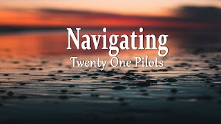 Twenty One Pilots - Navigating (Lyrics)