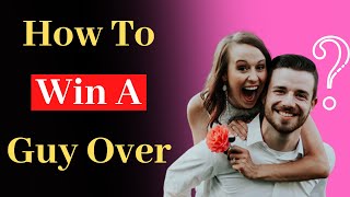 How to Win a Guy Over | How to capture a man's heart | What makes a man fall in love deeply