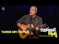 Tarde em Itapoã | Toquinho e MPB4 Ao Vivo