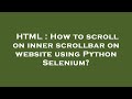 HTML : How to scroll on inner scrollbar on website using Python Selenium?