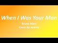 Bruno Mars When I Was Your Man Cover by Jeremy/Alphalee65