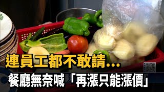 連員工都不敢請... 餐廳無奈喊「再漲只能漲價」－民視新聞