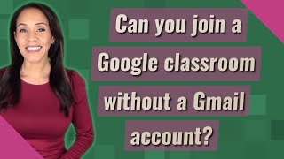Can you join a Google classroom without a Gmail account?