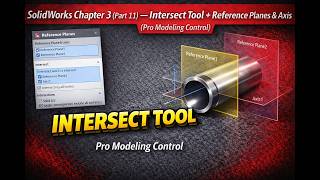 SolidWorks Chapter 3 (Part 11) — Intersect Tool + Reference Planes & Axis (Pro Modeling Control)