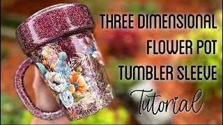 3D FLOWER POT (FAUX PEEKABOO) TUMBLER SLEEVE TUTORIAL FT. CREATIVE FABRICA \u0026 TECKWRAPCRAFT