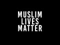 Muslim Lives Matter