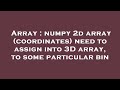 Array : numpy 2d array (coordinates) need to assign into 3D array, to some particular bin