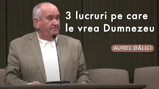 Aurel Bălici - 3 lucruri pe care le vrea Dumnezeu | PREDICĂ 2023