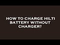 How to charge hilti battery without charger?