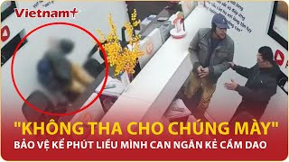 Tối 13/2: Kinh hoàng khoảnh khắc bảo vệ liều mình đối đầu kẻ cầm dao, dọa cướp mạng người ở Nam Định