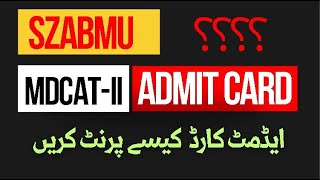 SZABMU MDCAT-II Application Print Issue :   Admit Card 2024  | SZABMU Roll Number Slip 2024