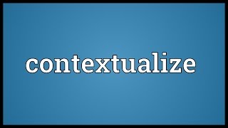 Contextualize Meaning