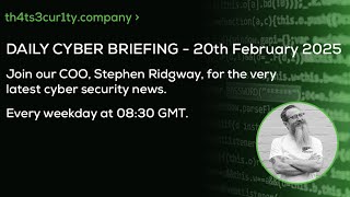 Daily Cyber Briefing - Thursday 20th February