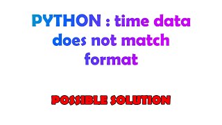 PYTHON : time data does not match format
