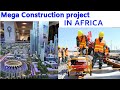 10 Mega Ongoing Construction Projects in Africa 2020