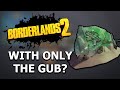 Can You Beat Borderlands 2 With ONLY The Gub?