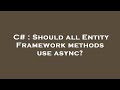 C# : Should all Entity Framework methods use async?