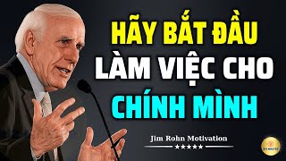Tư Duy Bậc Thầy: Hãy Bắt Đầu Làm Việc Cho Chính Mình | Động Lực Từ Jim Rohn