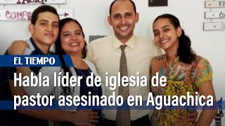 Habla líder de iglesia de pastor asesinado en Aguachica; ¿amenazas o extorsión por diezmos?