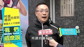 2020總統大選柯對戰藍綠? 朱學恒 : 現在民調只是喜好度｜我們這麼說 20181227