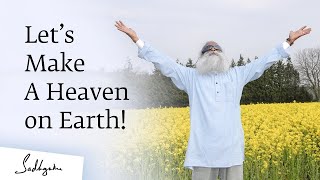 Let’s Make a Heaven on Earth! Sadhguru