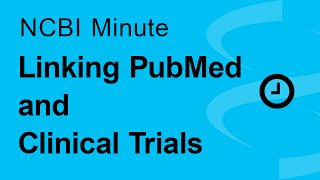 NCBI Minute: Linking PubMed and ClinicalTrials.gov