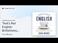 That's Not English: Britishisms, Americanisms,… by Erin Moore · Audiobook preview