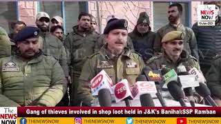 Gang of thieves involved in shop loot held in J\u0026K's Banihal SSP Ramban