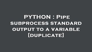 PYTHON : Pipe subprocess standard output to a variable