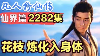 【凡人修仙传】仙界篇：2282集 洞天之宝 花枝 炼化入身体      凡人修仙传剧情讲解 凡人修仙分析 凡人修仙传原著小说解析 凡人修仙传小说解读