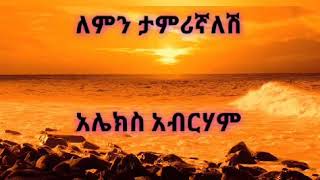 ለምን ታምሪኛለሽ( አሌክስ አብርሃም)  Alex Abreham poem (Lemin Tamrignaleah)