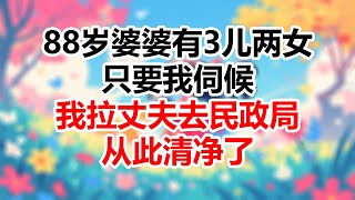 88岁婆婆有3儿两女，只要我伺候，我拉丈夫去民政局，从此清净了，婆婆傻眼 #為人處世#生活經驗#情感故事#晚年哲理#中老年心語#孝顺#儿女#讀書#養生#淺談人生#養老#真實故事#兒女的故事#有聲書