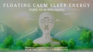 Floating Calm Sleep Energy  ❁ Pure Healing Music, Meditation Music, Peaceful Drifting ❁