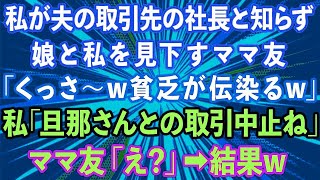 【スカッとする話】私が夫の取引先の社長と知らず、授業参観で娘と私を見下すママ友「くっさw貧乏が伝染るw」→私「旦那さんとの取引中止ね」ママ友「え？