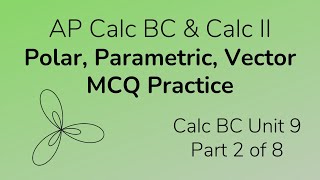 Polar, Parametric, Vector Multiple Choice Practice for Calc BC (Part 2)