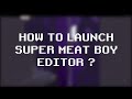 How to launch Super Meat Boy Editor ?