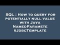 SQL : How to query for potentially null value with Java NamedParameterJdbcTemplate