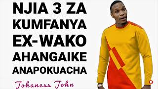 NJIA 3 ZA KUMFANYA EX-WAKO AHANGAIKE SANA ANAPOKUACHA - Johaness John