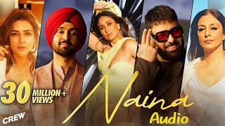 Naina ( Official Audio) | Crew | Diljit Dosanjh, Ft. Badshah | Tabu, Kareena Kapoor, Kriti Sanon |